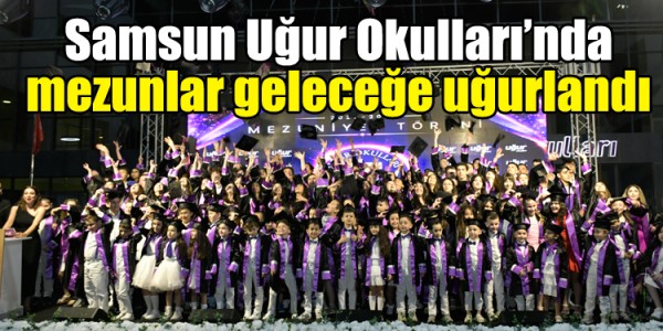 Samsun Uğur Okulları’nda mezunlar geleceğe uğurlandı